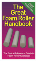 Great Handbooks, The Great Foam Roller Handbook by Productive Fitness Publishing